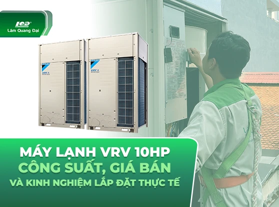 Máy lạnh VRV 10HP – Công suất, giá bán và kinh nghiệm lắp đặt